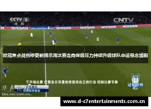 欧冠焦点战伤停更新揭示淘汰赛走向保级压力持续升级球队命运悬念加剧